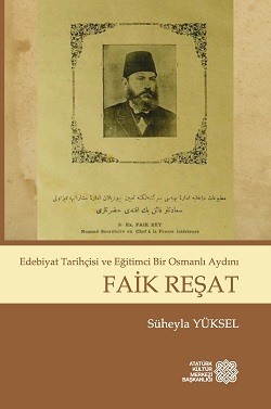 Edebiyat Tarihçisi ve Eğitimci Bir Osmanlı Aydını FAİK REŞAT, 2016