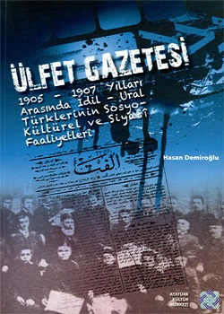 Ülfet Gazetesi: 1905-1907 Yılları Arasında İdil-Ural Türklerinin Sosyo-Kültürel ve Siyasî Faaliyetleri, 2012